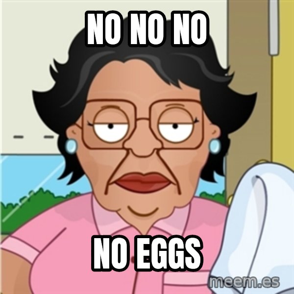 Consuela meme: NO NO NO / NO EGGS