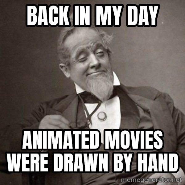 1889 [10] guy meme: back in my day / animated movies were drawn by hand