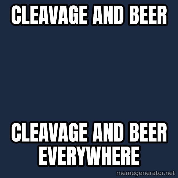 X, X Everywhere  meme: Cleavage and beer / cleavage and beer everywhere