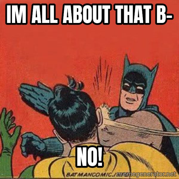 batman slap robin meme: im all about that b- / NO!