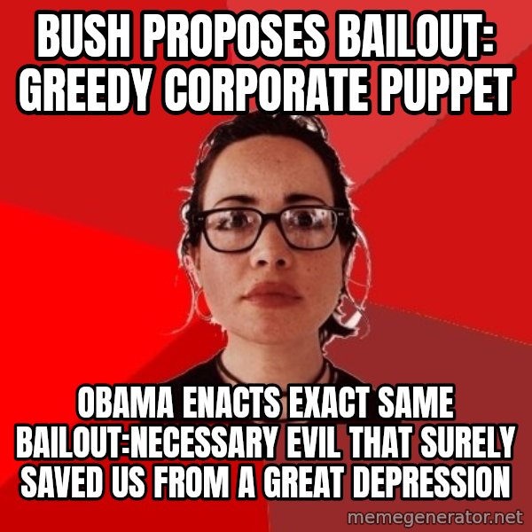 Liberal Douche Garofalo meme: Bush proposes bailout: Greedy corporate puppet / Obama enacts exact same bailout:Necessary evil that surely saved us from a Great Depression