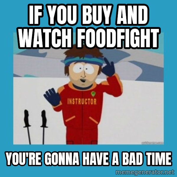 you're gonna have a bad time guy meme: If you buy and watch foodfight / You're gonna have a bad time