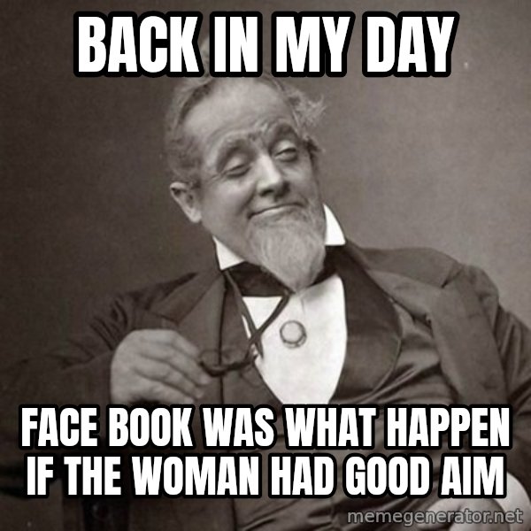 1889 [10] guy meme: back in my day / face book was what happen if the woman had good aim