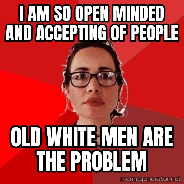 Liberal Douche Garofalo meme: I am so open minded and accepting of people / old white men are the problem