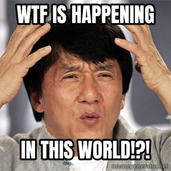 Jackie Chan meme: wtf is happening / in this world!?!