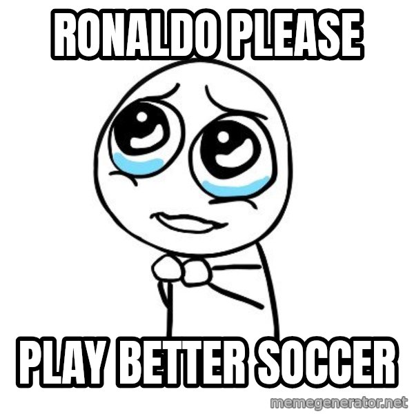 pleaseguy  meme: ronaldo please / play better soccer