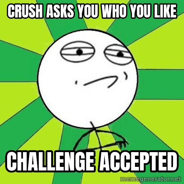 Challenge Accepted 2 meme: crush asks you who you like / challenge accepted