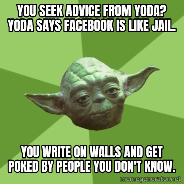 Advice Yoda Gives meme: You seek advice from Yoda? Yoda says Facebook is like jail. / You write on walls and get poked by people you don't know.