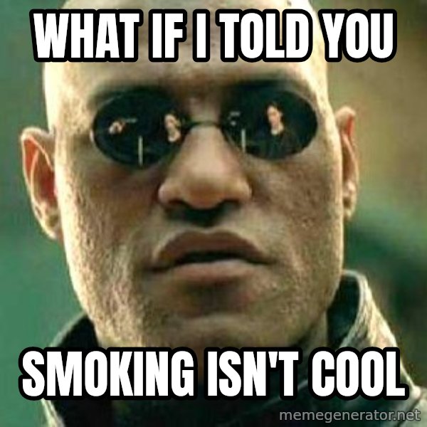What if I told you / Matrix Morpheus meme: what if I told you / smoking isn't cool