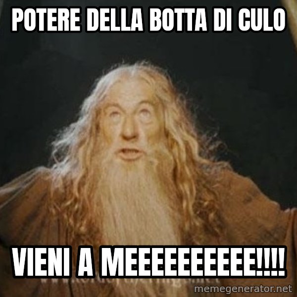 You shall not pass meme: Potere della botta di culo / vieni a meeeeeeeeee!!!!