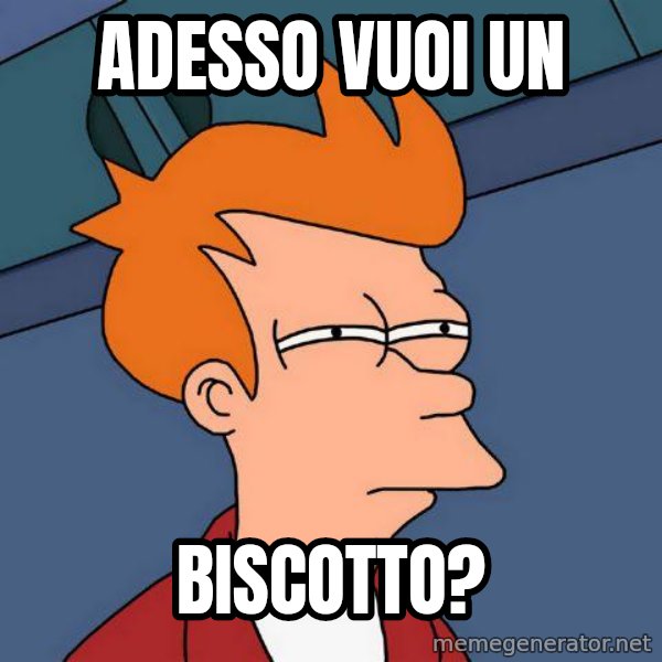 Futurama Fry meme: ADESSO VUOI UN / BISCOTTO?