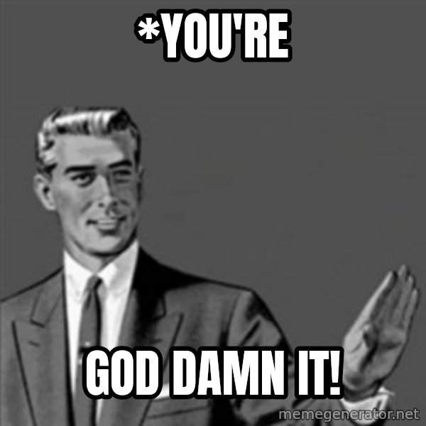 Correction Guy meme: *you're / god damn it!