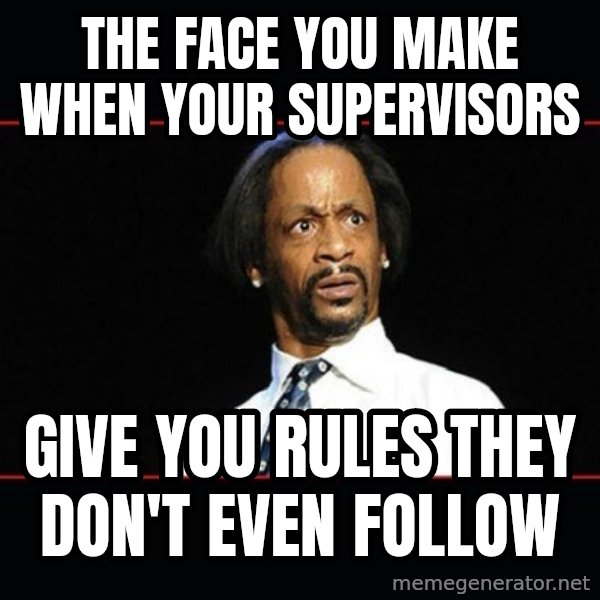 katt williams shocked meme: THE FACE YOU MAKE WHEN YOUR SUPERVISORS / GIVE YOU RULES THEY DON'T EVEN FOLLOW
