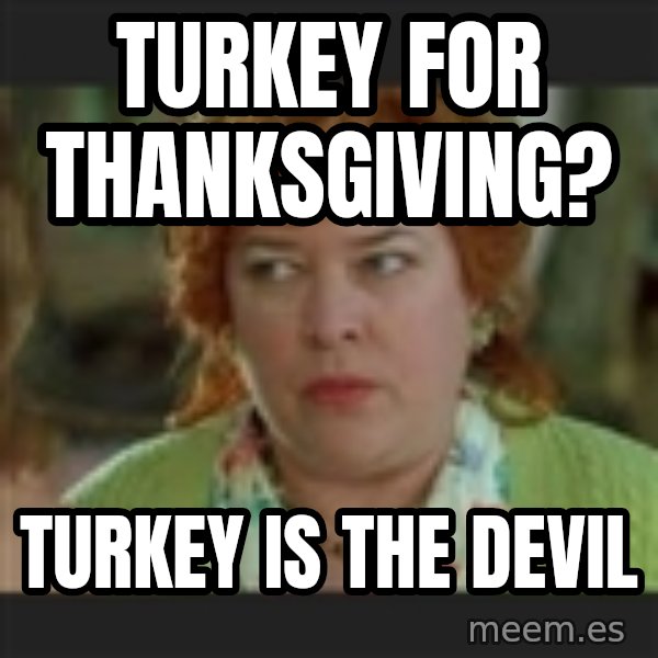 Waterboy mama meme: turkey for thanksgiving? / TURKEY IS THE DEVIL