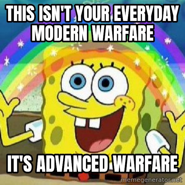 Imagination meme: this isn't your everyday modern warfare / it's advanced warfare