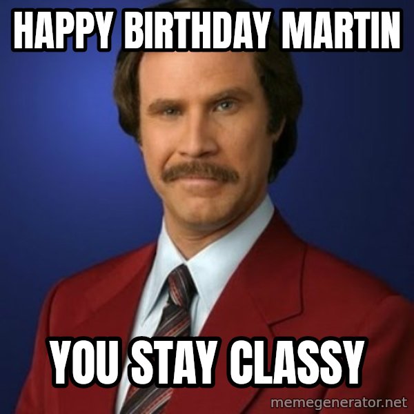 Anchorman Birthday meme: Happy birthday martin / you stay classy