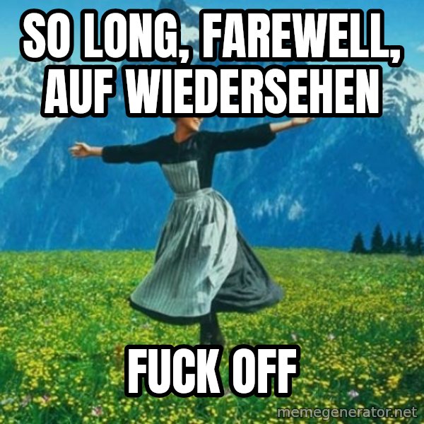 Look at All the Fucks I Give meme: so long,  farewell,  auf wiedersehen / fuck off