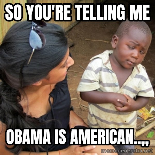 So You're Telling me meme: So You're Telling Me / Obama Is American..,,