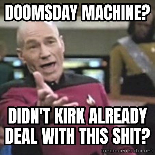 Captain Picard meme: doomsday machine? / didn't kirk already deal with this shit?