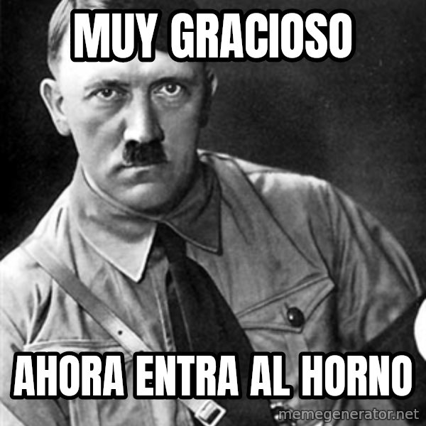 Hitler meme: Muy gracioso / Ahora entra al horno