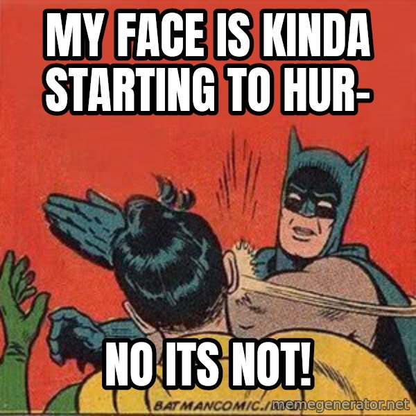 batman slap robin meme: my face is kinda starting to hur- / no its not!