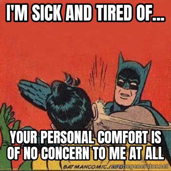 batman slap robin meme: i'm sick and tired of... / your personal comfort is of no concern to me at all