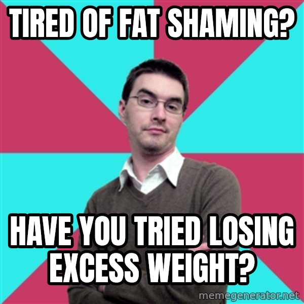 Privilege Denying Dude meme: tired of fat shaming? / have you tried losing         excess weight?