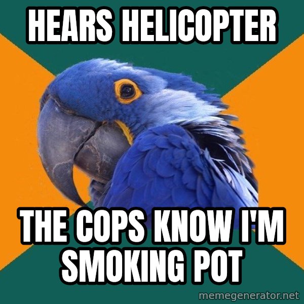Paranoid Parrot meme: hears helicopter / the cops know i'm smoking pot