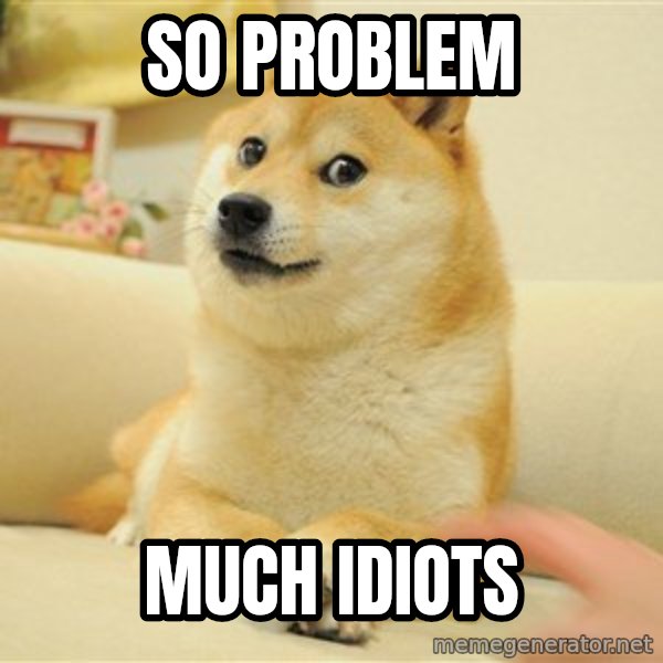 so doge meme: so problem / much idiots