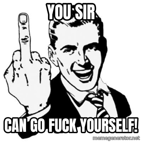 Lol Fuck You meme: You Sir / Can go fuck yourself!