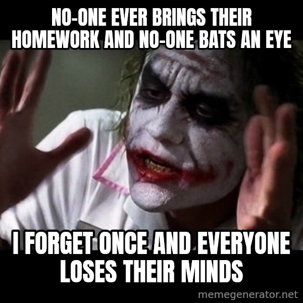 joker mind loss meme: no-one ever brings their homework and no-one bats an eye / i forget once and everyone loses their minds