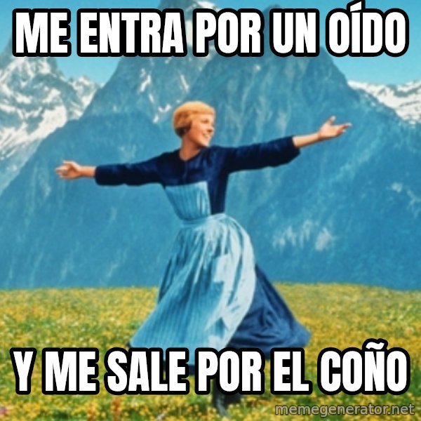 Sound Of Music Lady meme: me entra por un oído / y me sale por el coño
