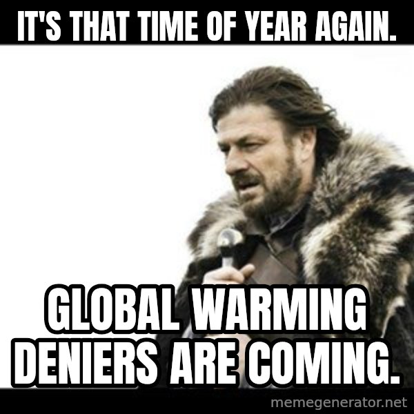 Winter is Coming meme: It's that time of year again. / Global warming deniers are coming.