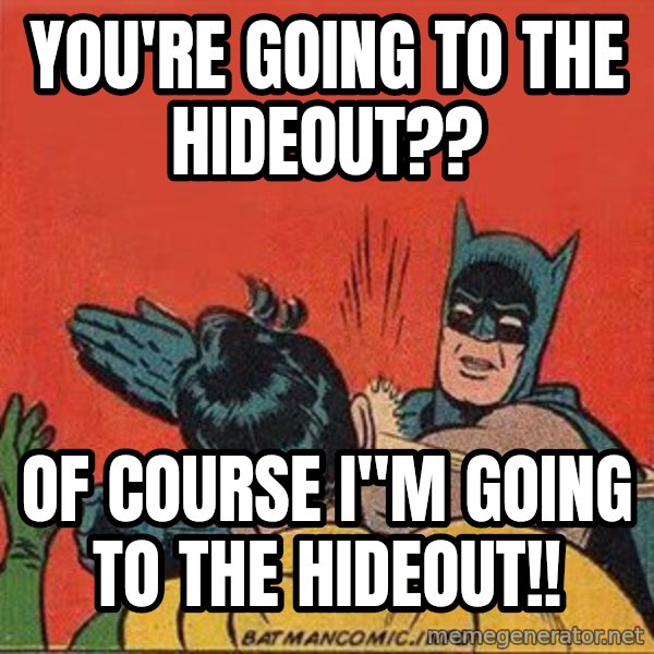 batman slap robin meme: You're going to the Hideout?? / OF COURSE I''M GOING TO THE HIDEOUT!!