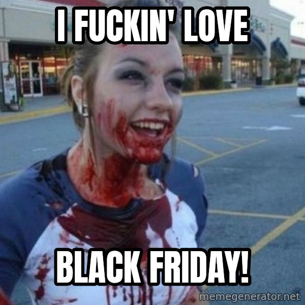 Scary Nympho meme: I fuckin' love / Black Friday!