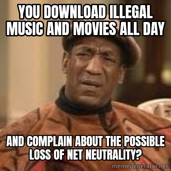 Confused Bill Cosby  meme: You download illegal music and movies all day / And complain about the possible loss of net neutrality?