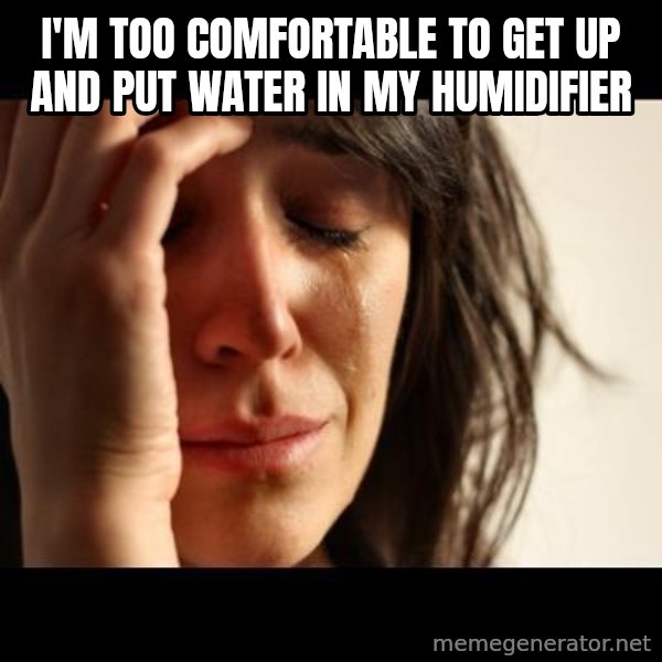 crying girl sad meme: I'm too comfortable to get up and put water in my humidifier