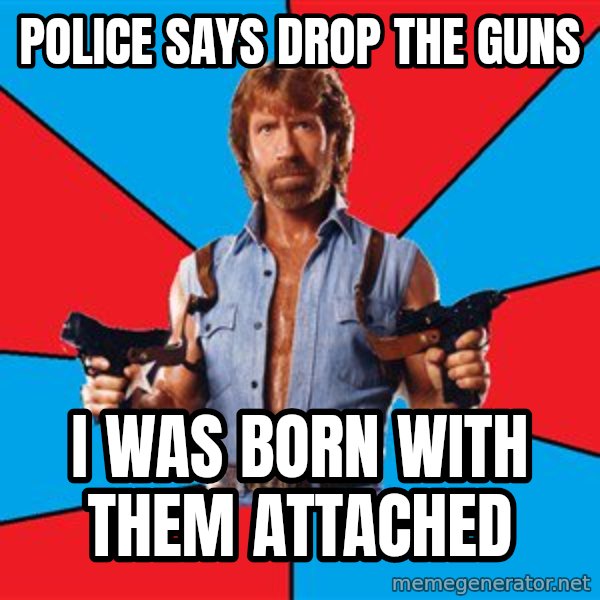 Chuck Norris  meme: Police says drop the guns / i was born with them attached