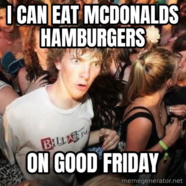 Sudden Realization Ralph meme: I can eat mcdonalds hamburgers / On good friday