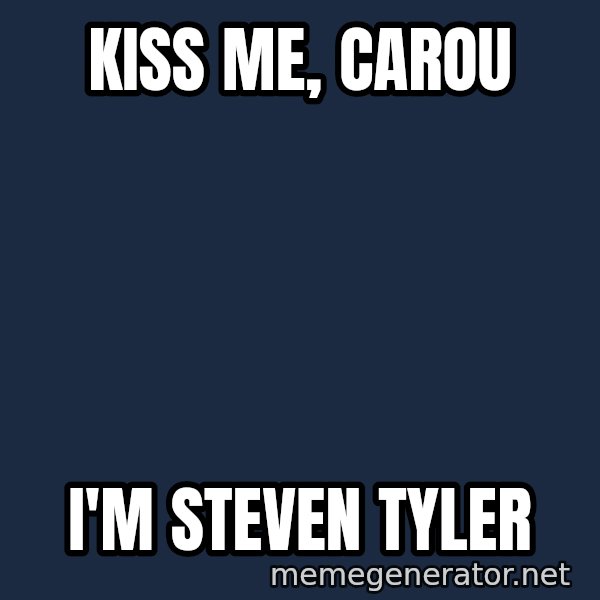 Baboon Ass meme: Kiss me, Carou / I'm steven tyler