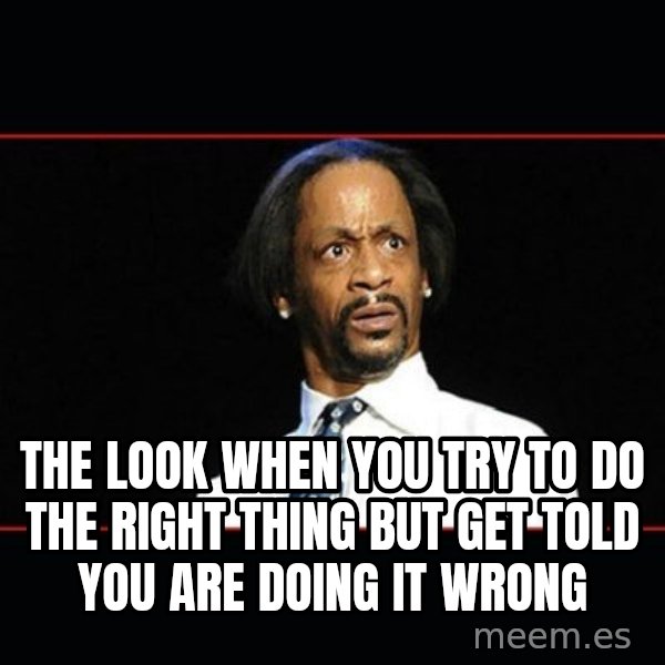 katt williams shocked meme: The look when you try to do the right thing but get told you are doing it wrong