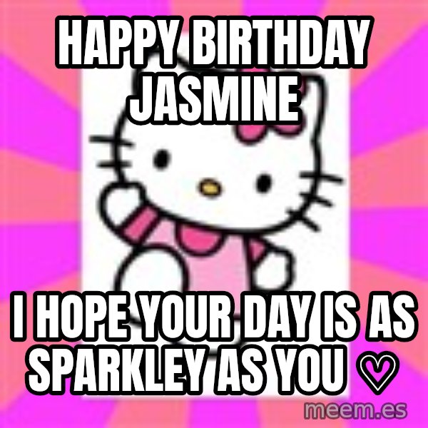 Hello Kitty meme: happy birthday jasmine / i hope your day is as sparkley as you ♡