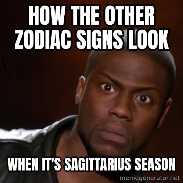 kevin hart nigga meme: How the other zodiac signs look / when it's SAGITTARIUS SEASON
