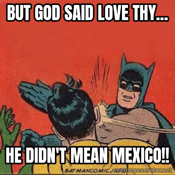 batman slap robin meme: But God said Love thy... / He didn't mean Mexico!!