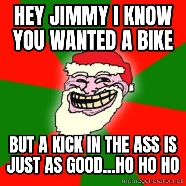 Santa Claus Troll Face meme: hey jimmy i know you wanted a bike / but a kick in the ass is just as good...ho ho ho