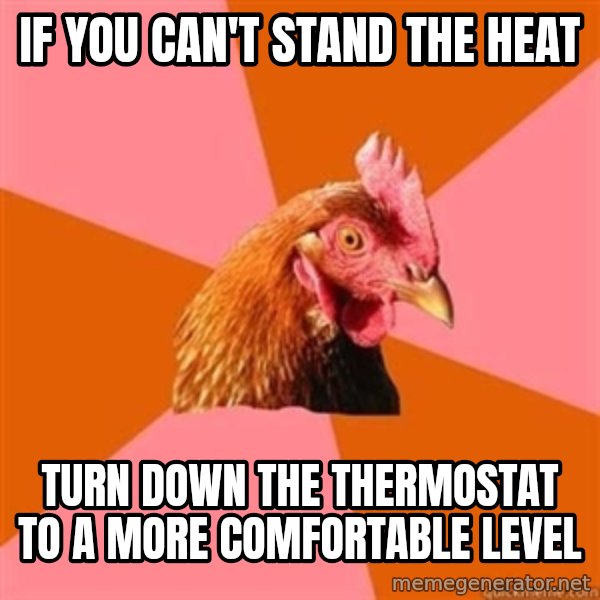 Antijokechicken meme: If you can't stand the heat / Turn down the thermostat to a more comfortable level