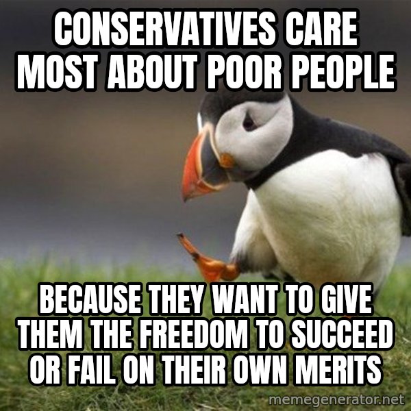 Unpopular Opinion Puffin meme: conservatives care most about poor people / because they want to give them the freedom to succeed or fail on their own merits