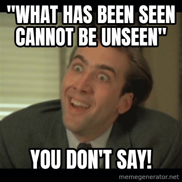 Nick Cage meme: "What has been seen cannot be unseen" / you don't say!