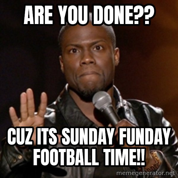 Kevin Hart meme: ARE YOU DONE?? / CUZ ITS SUNDAY FUNDAY FOOTBALL TIME!!