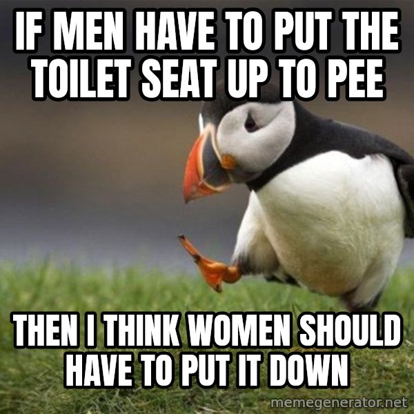 Unpopular Opinion Puffin meme: If men have to put the toilet seat up to pee / then I think women should have to put it down